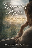 Becoming Again: Finding Your Way Back to Yourself Through Change, Loss and Quiet B0GX7HYP3S Book Cover