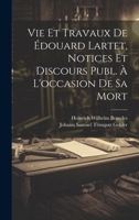 Vie Et Travaux De Édouard Lartet, Notices Et Discours Publ. À L'occasion De Sa Mort 1021757152 Book Cover