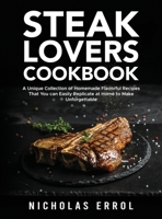 Steak Lovers Cookbook: A Unique Collection of Homemade Flavorful Recipes That You can Easily Replicate at Home to Make Unforgettable Meals 1803611049 Book Cover