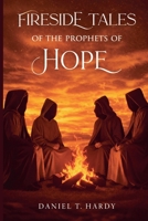 Fireside Tales of the Prophets of Hope B0GYQJ7C73 Book Cover