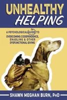 Unhealthy Helping: A Psychological Guide to Overcoming Codependence, Enabling, and Other Dysfunctional Giving 1533347530 Book Cover