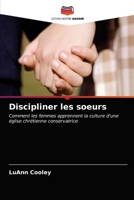 Discipliner les soeurs: Comment les femmes apprennent la culture d'une église chrétienne conservatrice 6203144983 Book Cover