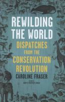Rewilding the World: Dispatches from the Conservation Revolution 031265541X Book Cover