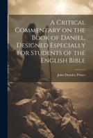 A Critical Commentary on the Book of Daniel, Designed Especially for Students of the English Bible 1021945315 Book Cover