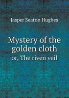 Mystery of the Golden Cloth: The Story of the Christ; a Book of the Ages 1357924615 Book Cover
