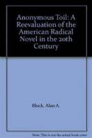 Anonymous Toil: A Re Evaluation Of The American Radical Novel In The Twentieth Century 0819185590 Book Cover