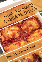 How To Make Cabbage Rolls: The Modern Proper: Stuffed Cabbage Rolls B09CRTXM3W Book Cover