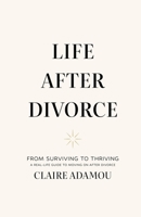 Life After Divorce: From Surviving to Thriving 1036953734 Book Cover
