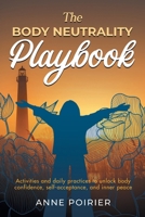 The Body Neutrality Playbook: Activities and daily practices to unlock body confidence, self-acceptance, and inner peace B0GGVZ68X8 Book Cover