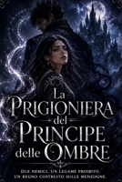 La Prigioniera del Principe delle Ombre: Due Nemici. Un Legame. Proibito. Un Regno Costruito sulle Menzogne. (La Trilogia della Corona d’Ombra) (Italian Edition) B0HJZXKYTV Book Cover