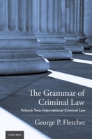 The Grammar of Criminal Law: Volume Two: International Criminal Law 0190903570 Book Cover