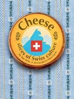 Cheese - Slices of Swiss Culture 3905252201 Book Cover