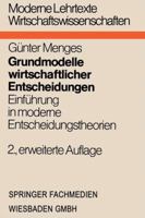 Grundmodelle Wirtschaftlicher Entscheidungen: Einfuhrung in Moderne Entscheidungstheorien Unter Besonderer Berucksichtigung Volks- Und Betriebswirtschaftlicher Anwendungen 3663199630 Book Cover