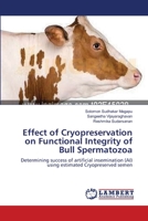 Effect of Cryopreservation on Functional Integrity of Bull Spermatozoa: Determining success of artificial insemination (AI) using estimated Cryopreserved semen 3659113085 Book Cover