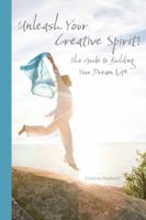 Unleash Your Creative Spirit!: The Guide to Building Your Dream Life 1504360095 Book Cover