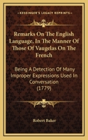 Remarks on the English Language, in the Manner of Those of Vaugelas on the French; Being a Detection of Many Improper Expressions Used in Conversation, and of Many Others to Be Found in Authors 1145216382 Book Cover
