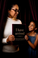 I Have Arrived: Nobody turned into everything she thought she could never be B0HGTR7Z5M Book Cover