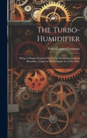 The Turbo-humidifier: Being A Simple Practical Device For Producing Artificial Humidity, Using An Old Principle In A New Way 1020629665 Book Cover