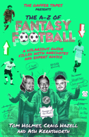 The A–Z of Fantasy Football: A Hilarious Guide Filled with Anecdotes and Expert Advice 1785315064 Book Cover