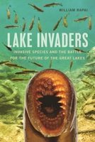 Lake Invaders: Invasive Species and the Battle for the Future of the Great Lakes 0814341241 Book Cover