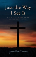 Just the Way I See It: A look into the book of The Revelation B0CTKWQZZ8 Book Cover