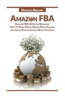 Amazon Fba: Amazon Fba 2016 for Beginners: How to Make Money Online with Amazon and Create a Passive Income While You Sleep 1533504938 Book Cover