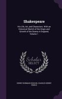 Shakespeare: His Life, Art, And Characters, Volume I. With An Historical Sketch Of The Origin And Growth Of The Drama In England 0530451107 Book Cover