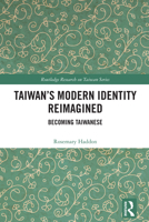 Taiwan’s Modern Identity Reimagined: Becoming Taiwanese (Routledge Research on Taiwan Series) 104117487X Book Cover
