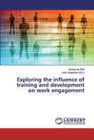 Exploring the influence of training and development on work engagement 6200235287 Book Cover