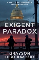 Exigent Paradox: a Political Conspiracy Action Thriller B0F88HRT4L Book Cover