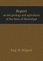 Report on the Geology and Agriculture of the State of Mississippi 0548833648 Book Cover