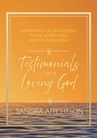 Testimonials of a Loving God: A Pamphlet of Anecdotes, Praise, Scriptures, and Thanksgiving 1961065320 Book Cover