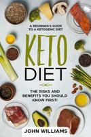 Keto Diet: the Risks and Benefits You Should Know First! : A Beginner's Guide to a Ketogenic Diet 1722844132 Book Cover