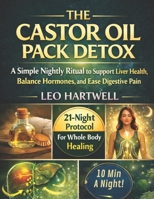 The Castor Oil Pack Detox: A Simple Nightly Ritual to Support Liver Health, Balance Hormones, and Ease Digestive Pain B0GJ4TYYCC Book Cover