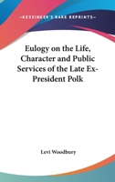 Eulogy on the Life, Character, and Public Services of the Late Ex-President Polk; 0548487510 Book Cover