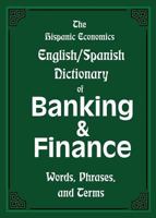 The Hispanic Economics English/Spanish Dictionary of Banking & Finance: Words, Phrases, and Terms 1939879086 Book Cover