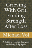 Grieving With Grit: Finding Strength After Loss: A Guide to Healing, Growing, and Living Fully Again B0FQVH2FZ3 Book Cover