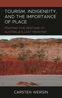 Tourism, Indigeneity, and the Importance of Place: Fighting for Heritage at Australia’s Last Frontier (The Anthropology of Tourism: Heritage, Mobility, and Society) 1793648255 Book Cover
