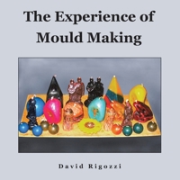 The Experience of Mould Making 1543780849 Book Cover