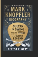 Mark Knopfler Biography:: Sultan of Swing and the Story of a Guitar Legend B0DPY112G8 Book Cover