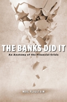 The Banks Did It: An Anatomy of the Financial Crisis 0674249356 Book Cover