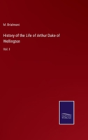 History of the Life of Arthur Duke of Wellington: Vol. I 3375127022 Book Cover
