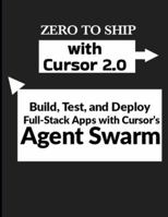 Zero to Ship with Cursor 2.0: Build, Test, and Deploy Full-Stack Apps with Cursor’s Agent Swarm B0G445KBK7 Book Cover