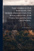 Taschenbuch Zur Bereisung Des Siebengebirges Und Der Benachbarten, Zum Theil Vulkanischen Gegenden... 1277326533 Book Cover