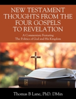 New Testament Thoughts from the Four Gospels to Revelation: A Commentary Featuring The Politics of God and His Kingdom 1977293360 Book Cover