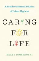 Caring for Life: A Postdevelopment Politics of Infant Hygiene (Diverse Economies and Livable Worlds) 1517979854 Book Cover