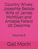 Country Wives: Josephte Belisle Wife of James McMillan and Amable Fafard dit Delorme: Volume 6 1656138581 Book Cover