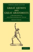 Great Artists and Great Anatomists: A Biographical and Philosophical Study 1356999921 Book Cover
