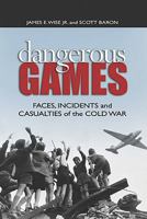 Dangerous Games: Faces, Incidents, and Casualties of the Cold War 1591149681 Book Cover