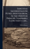 Sanctitas Sacerdotalis In Petro, Apostolorum, Ac Sacerdotum Principe, Venerabili Clero Saeculari... (Latin Edition) 1024888843 Book Cover